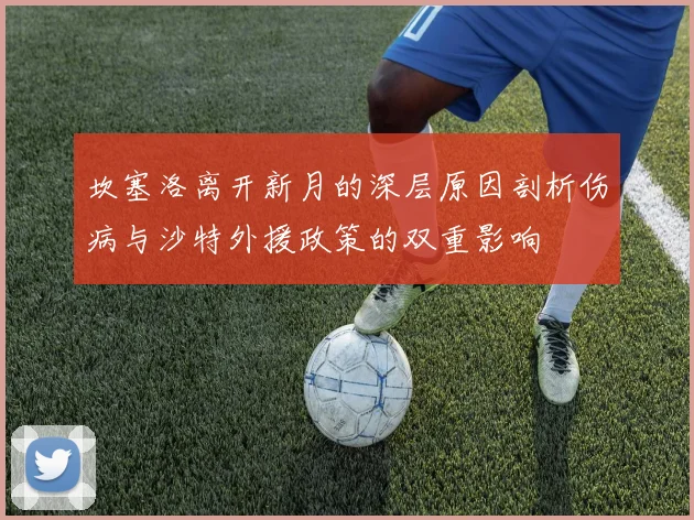 坎塞洛离开新月的深层原因剖析伤病与沙特外援政策的双重影响
