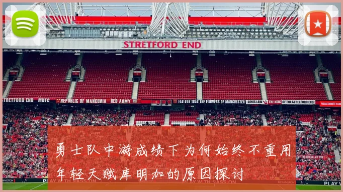 勇士队中游成绩下为何始终不重用年轻天赋库明加的原因探讨